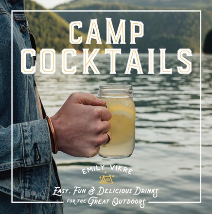 Camp Cocktails: Easy, Fun and Delicious Drinks for the Great Outdoors