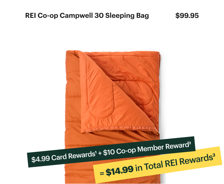 REI Co-op Campwell 30 Sleeping Bag. $99.95. $4.99 Card Rewards1 + $10 Co-op Member Reward2. = $14.99 in Total REI Rewards3