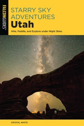 FalconGuides Starry Sky Adventures Utah: Hike, Paddle, and Explore Under Night Skies 0