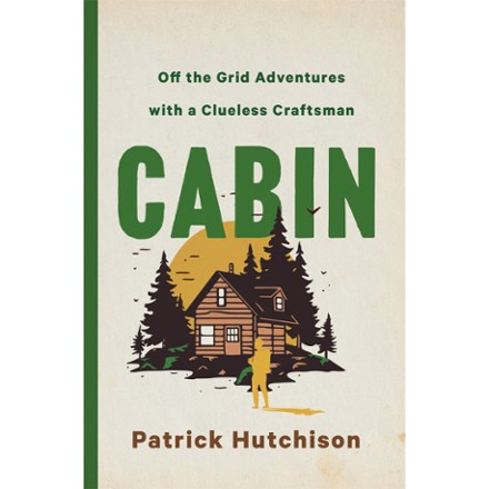 CABIN: Off the Grid Adventures with a Clueless Craftsman 0