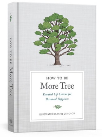 Random House Inc. How to Be More Tree: Essential Life Lessons for Perennial Happiness